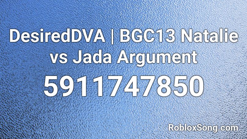 DesiredDVA | BGC13 Natalie vs Jada Argument Roblox ID