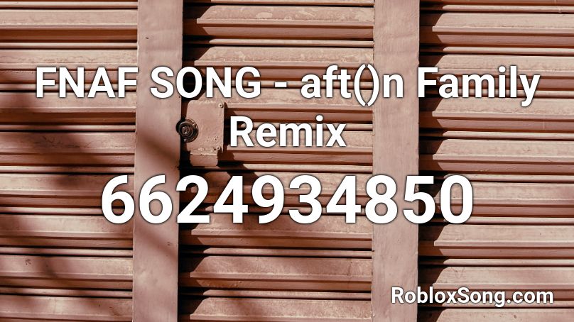 Fnaf Song Aft N Family Remix Roblox Id Roblox Music Codes - fnaf song afton family roblox id