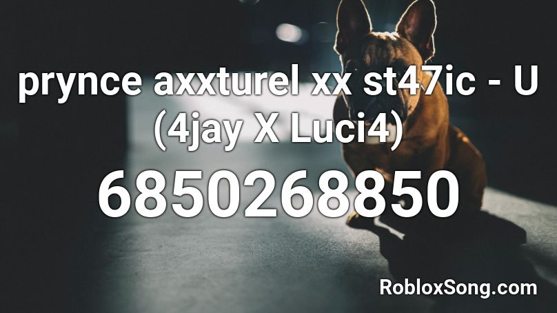 prynce axxturel xx st47ic - U (4jay X Luci4) Roblox ID