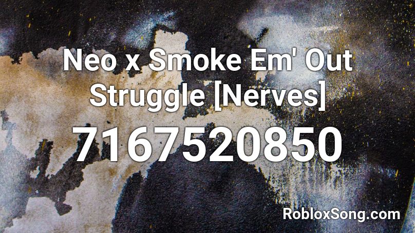 Neo x Smoke Em' Out Struggle [Nerves] Roblox ID