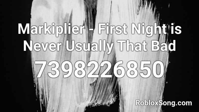 Markiplier - First Night is Never Usually That Bad Roblox ID