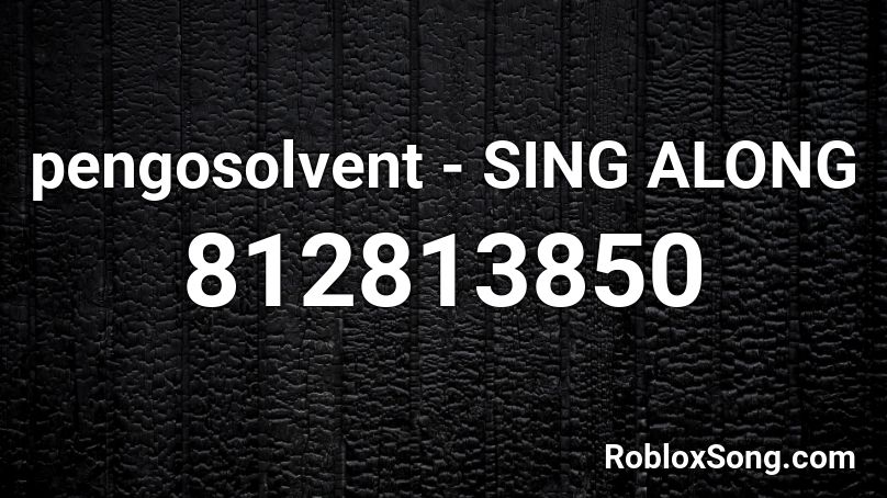 pengosolvent - SING ALONG Roblox ID