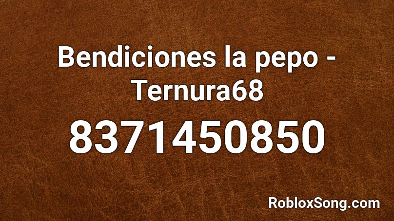 Bendiciones la pepo - Ternura68 Roblox ID