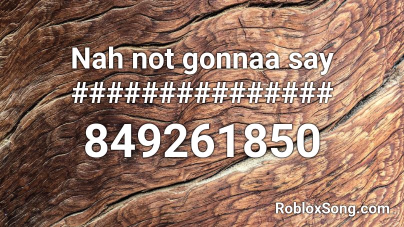 Nah Not Gonnaa Say Roblox Id Roblox Music Codes - roblox offender song