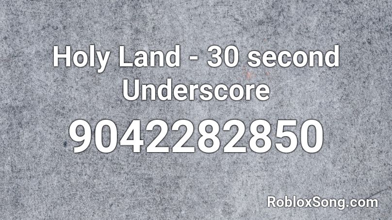 Holy Land - 30 second Underscore Roblox ID