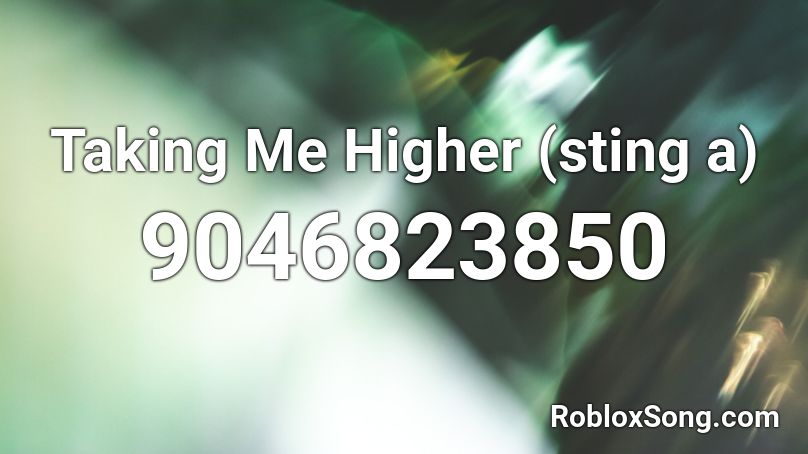 Taking Me Higher (sting a) Roblox ID