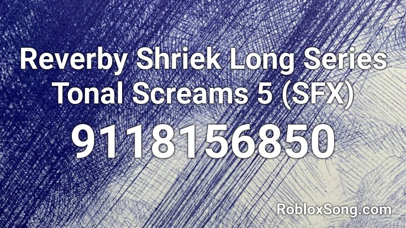 Reverby Shriek Long Series Tonal Screams 5 (SFX) Roblox ID