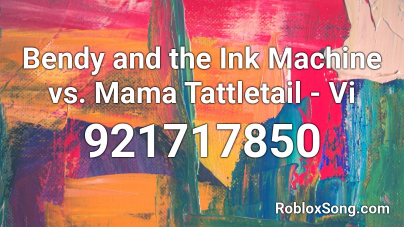 Bendy and the Ink Machine vs. Mama Tattletail - Vi Roblox ID
