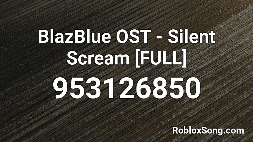 BlazBlue OST - Silent Scream [FULL] Roblox ID