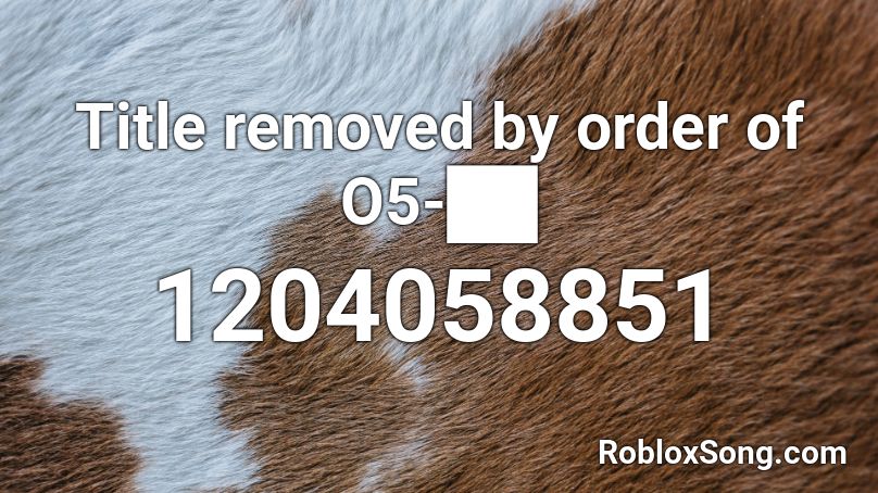 Title removed by order of O5-██ Roblox ID