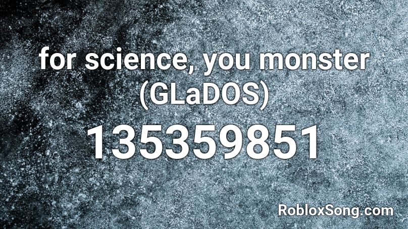 for science, you monster (GLaDOS) Roblox ID