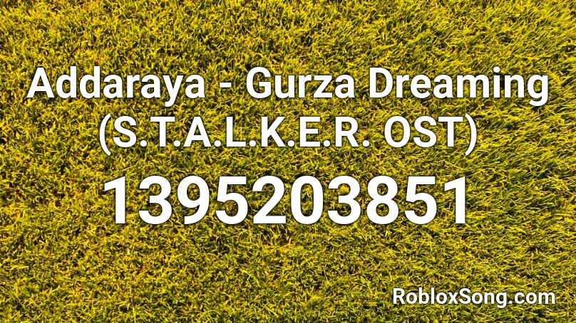 Addaraya - Gurza Dreaming (S.T.A.L.K.E.R. OST) Roblox ID