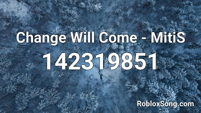 Change Will Come - MitiS Roblox ID