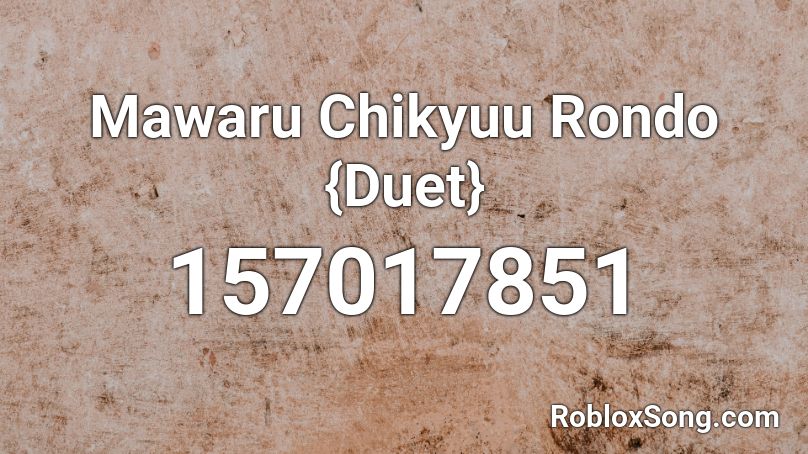 Mawaru Chikyuu Rondo {Duet} Roblox ID