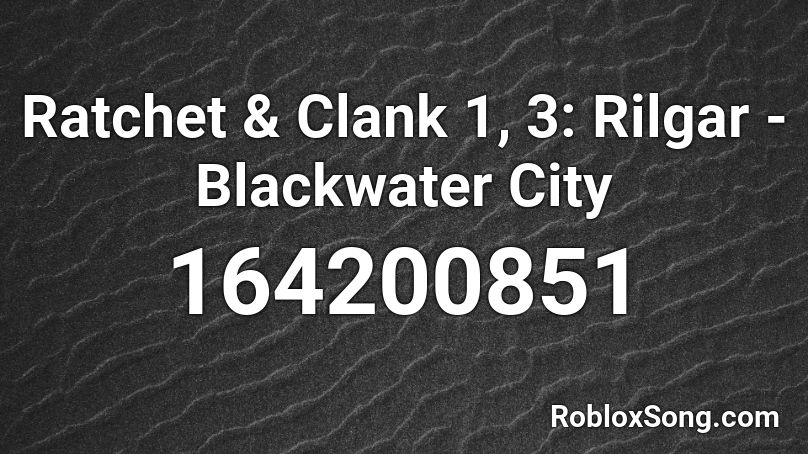Ratchet & Clank 1, 3: Rilgar - Blackwater City 🎵 Roblox ID