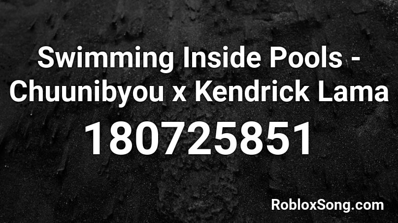 Swimming Inside Pools - Chuunibyou x Kendrick Lama Roblox ID