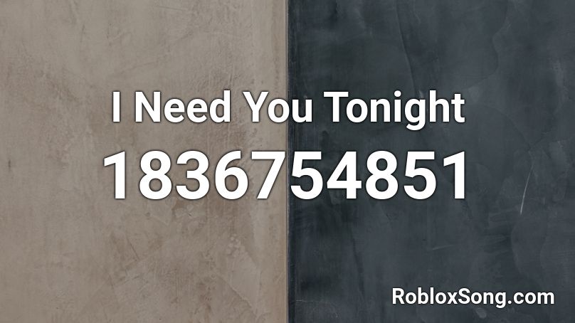 I Need You Tonight Roblox ID