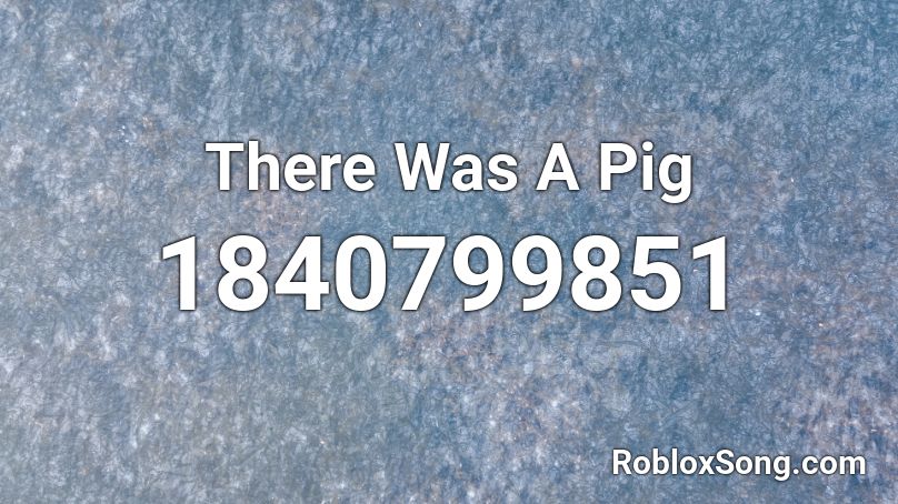 There Was A Pig Roblox ID