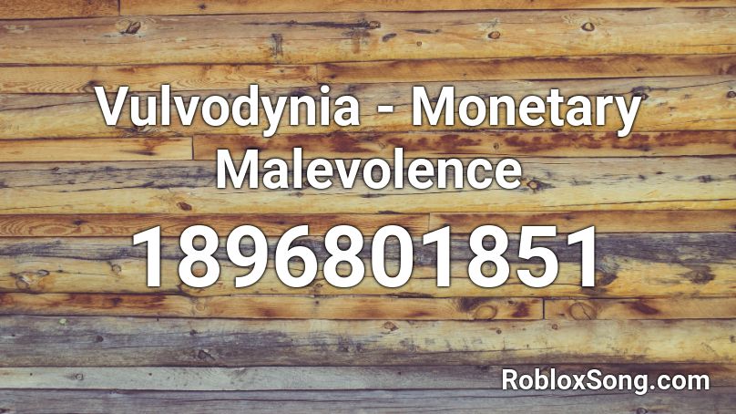 Vulvodynia - Monetary Malevolence Roblox ID