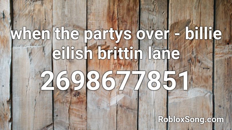 when the partys over - billie eilish  brittin lane Roblox ID