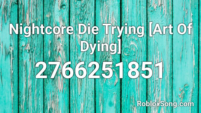 Nightcore Die Trying [Art Of Dying] Roblox ID