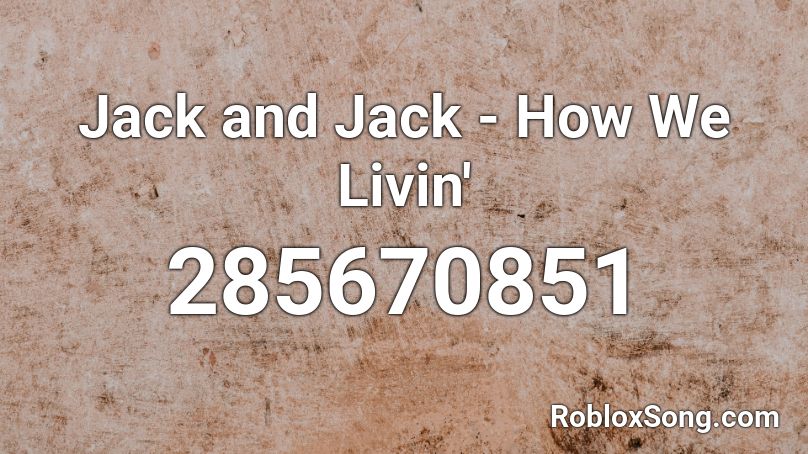 Jack and Jack - How We Livin'  Roblox ID