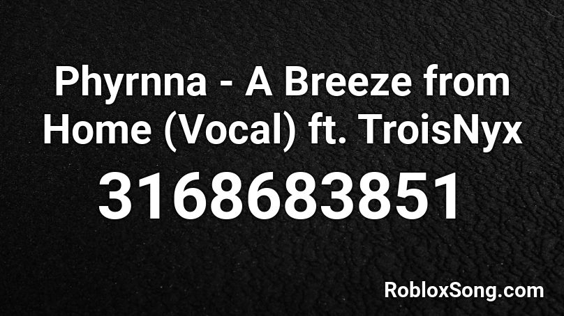 Phyrnna - A Breeze from Home (Vocal) ft. TroisNyx Roblox ID