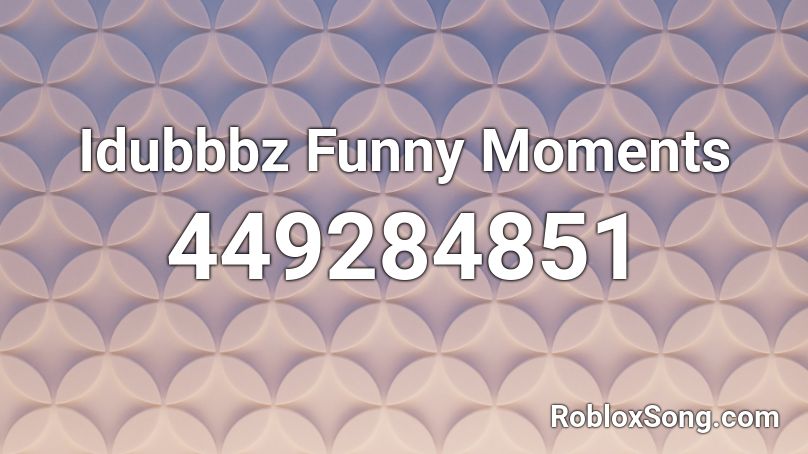 Idubbbz Funny Moments Roblox ID