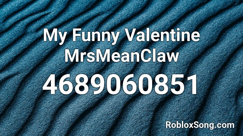 My Funny Valentine MrsMeanClaw Roblox ID