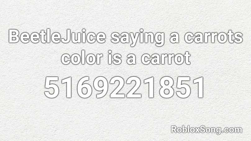 BeetleJuice saying a carrots color is a carrot Roblox ID