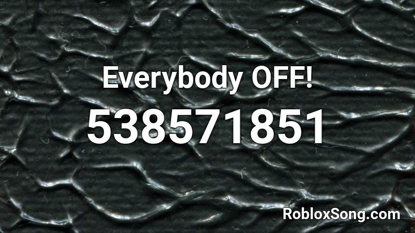 Everybody OFF! Roblox ID