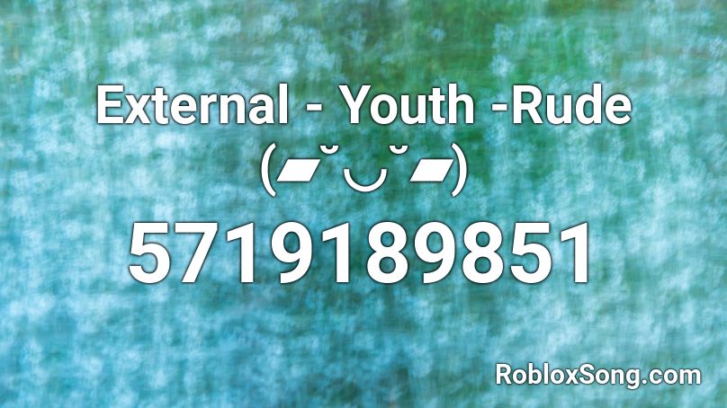 External - Youth -Rude (▰˘◡˘▰) Roblox ID