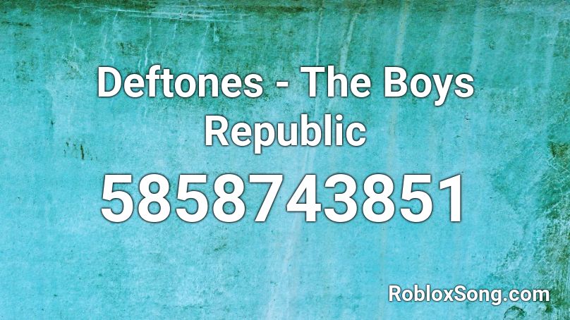 Deftones - The Boys Republic Roblox ID