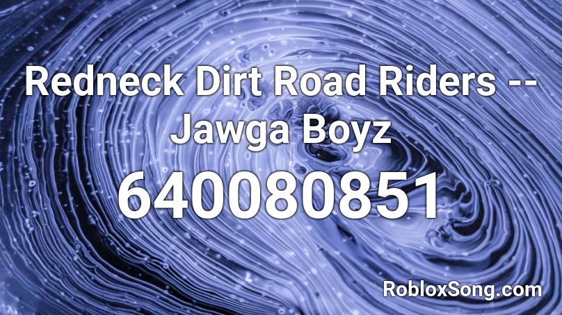 Redneck Dirt Road Riders -- Jawga Boyz Roblox ID