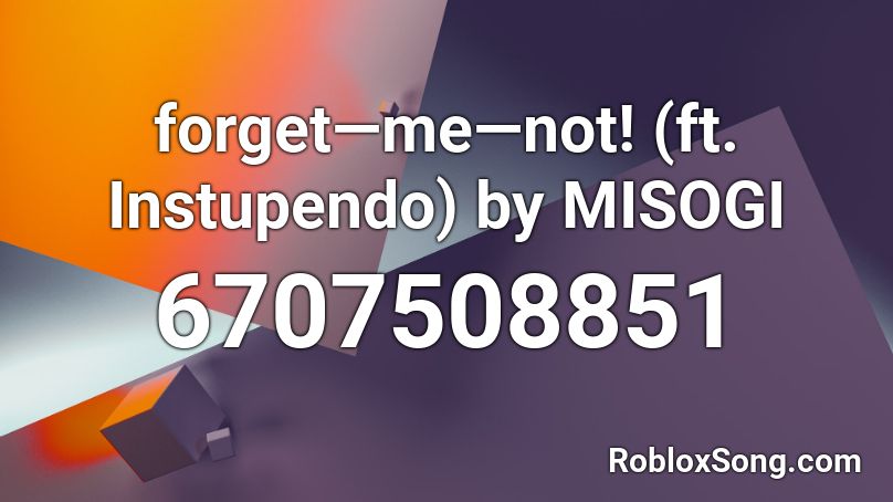 forget—me—not! (ft. Instupendo) by MISOGI Roblox ID