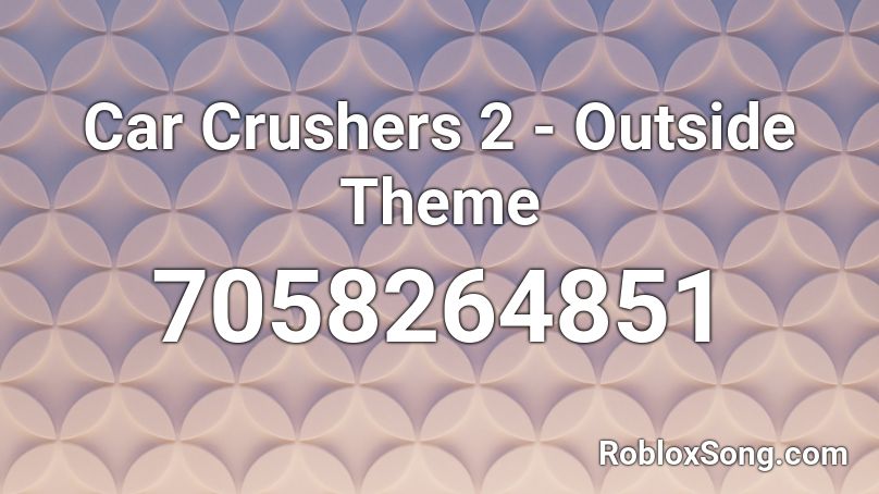 Car Crushers 2 - Outside Theme  Roblox ID