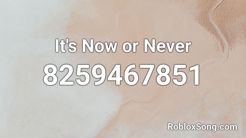 It's Now or Never Roblox ID