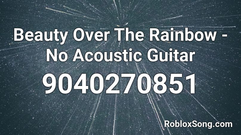 Beauty Over The Rainbow - No Acoustic Guitar Roblox ID