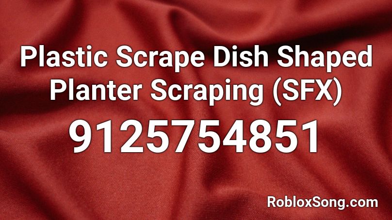 Plastic Scrape Dish Shaped Planter Scraping  (SFX) Roblox ID