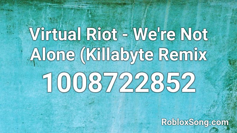Virtual Riot - We're Not Alone (Killabyte Remix Roblox ID