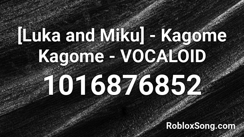 [Luka and Miku] - Kagome Kagome - VOCALOID Roblox ID
