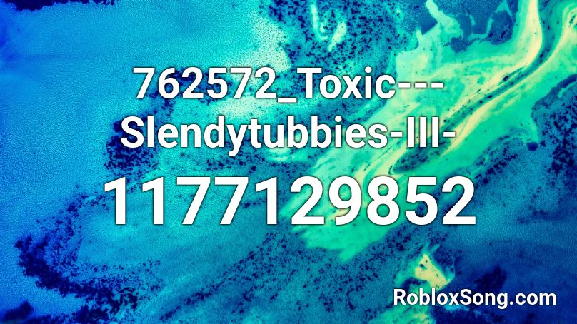 762572_Toxic---Slendytubbies-III- Roblox ID