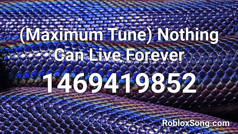 (Maximum Tune) Nothing Can Live Forever Roblox ID