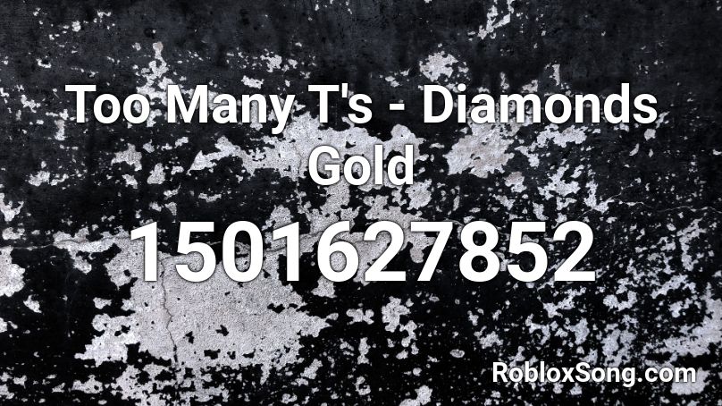 Too Many T's - Diamonds Gold  Roblox ID