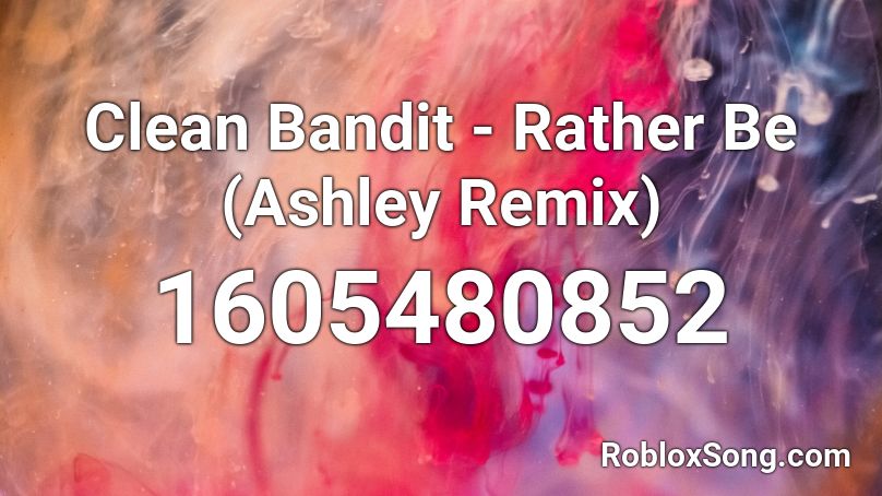 Clean Bandit Rather Be Ashley Remix Roblox Id Roblox Music Codes - roblox song code how do you love ashley
