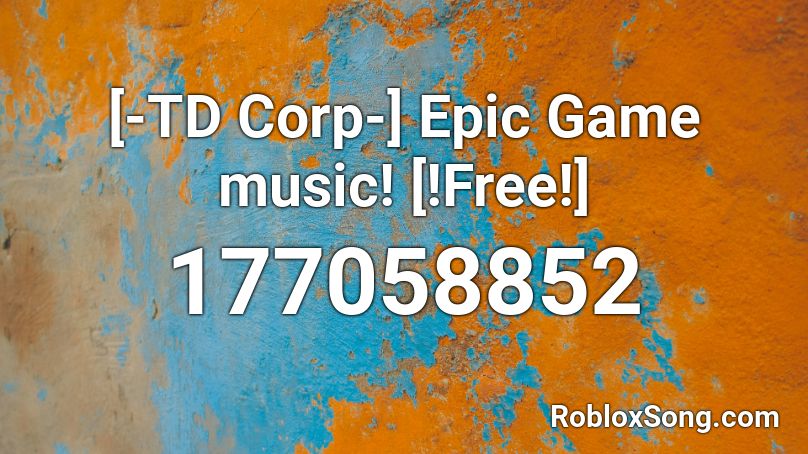 [-TD Corp-] Epic Game music! [!Free!] Roblox ID