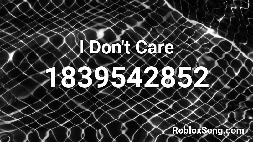 I Don't Care Roblox ID