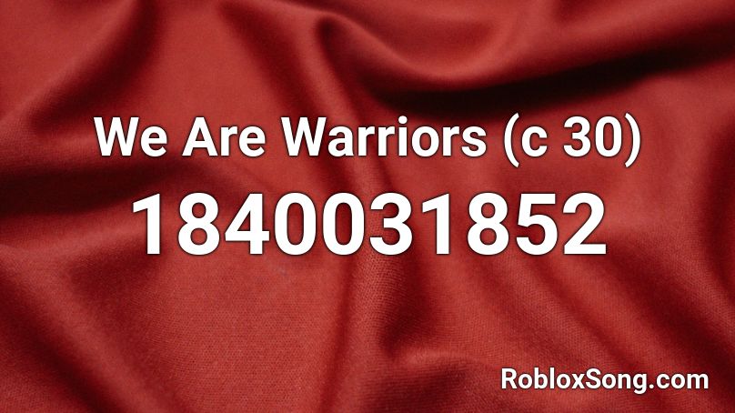 We Are Warriors (c 30) Roblox ID