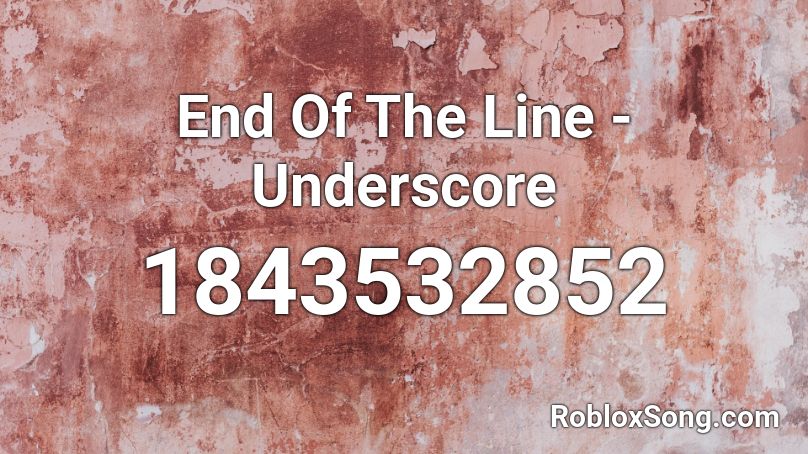 End Of The Line - Underscore Roblox ID