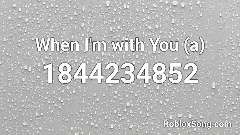 When I'm with You (a) Roblox ID